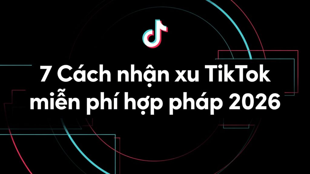 7 Cách nhận xu TikTok miễn phí hợp pháp 2026