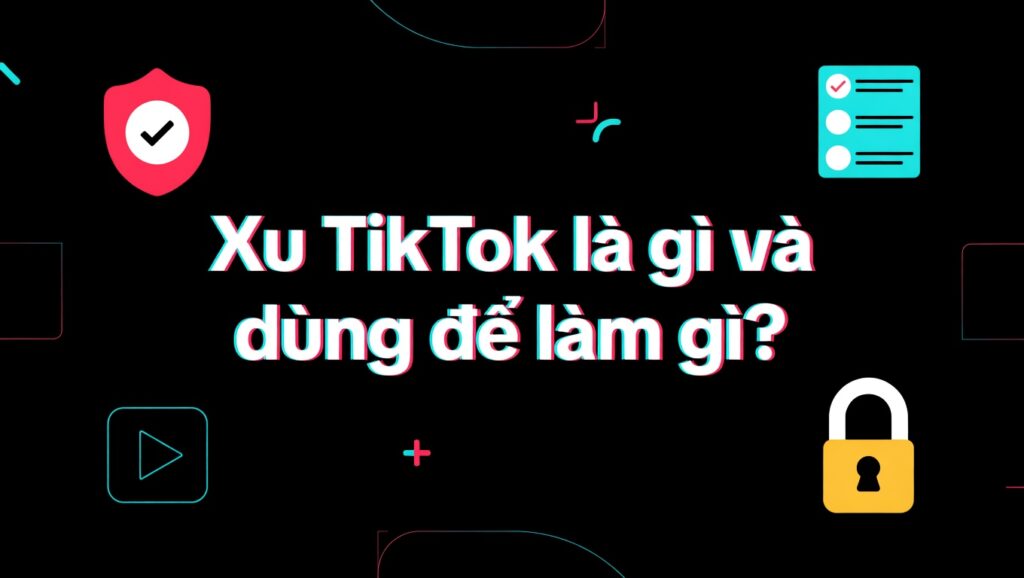 Xu TikTok là gì và dùng để làm gì?